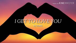 I GET TO LOVE YOU  By Ruelle Lyrics [upl. by Arlo]