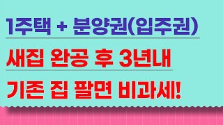 분양권입주권 가진 1주택자 새집 완공 후 3년 이내 기존 집 팔면 양도세 비과세 [upl. by Ativet]