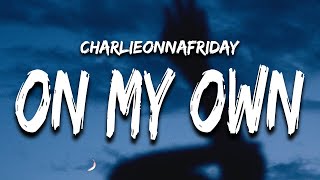 charlieonnafriday  On My Own Lyrics [upl. by Innus]