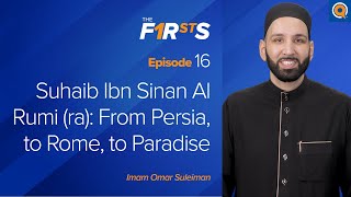 Suhaib Ibn Sinan Al Rumi ra From Persia to Rome to Paradise  The Firsts  Dr Omar Suleiman [upl. by Theona]