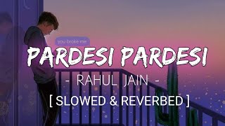 PARDESI PARDESI  Slowed amp Reverbed  Rahul Jain  Xemox Studio [upl. by Kciv97]