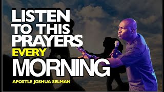 LISTEN TO THIS PRAYERS EVERY MORNING  APOSTLE JOSHUA SELMAN [upl. by Cutty]