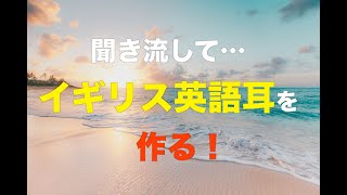 【イギリス英語】聞き流してイギリス英語を聞ける耳を作る！【リスニング教材】 [upl. by Ativak122]