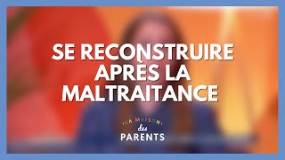 Se reconstruire après la maltraitance  La Maison des parents LMDP [upl. by Hsotnas]