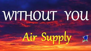 WITHOUT YOU  AIR SUPPLY LYRICS [upl. by Lovel]