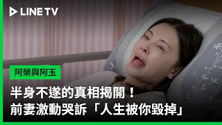 【阿榮與阿玉】EP18精華：半身不遂的真相揭開！前妻激動哭訴「人生被你毀掉」  LINE TV 共享追劇生活 [upl. by Mcnamara223]