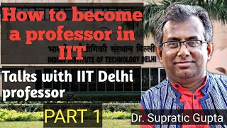 How to become a Professor in IIT  Talks with IIT Delhi Professor  Dr Supratic Gupta  PART 1 [upl. by Tarrance]