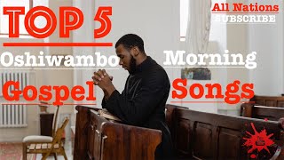 Top 5  Oshiwambo Morning Gospel Songs All Nations [upl. by Inalawi]