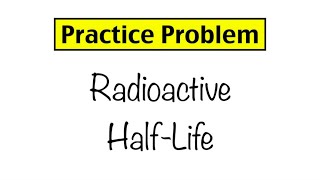 Practice Problem Radioactive HalfLife [upl. by Refynnej]