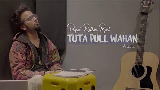 Tuta Pull Wahan  Deepak Rathore Project  Acoustic [upl. by Elylrac446]