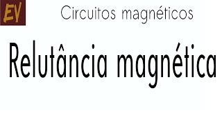 Circuitos magnéticos A05  Relutância Magnética [upl. by Anowahs]