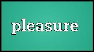 Pleasure Meaning [upl. by Laius909]