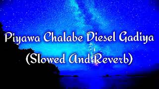 Piyawa Chalabe Diesel Gadiya Slowed And Reverb [upl. by Tarryn56]