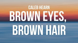 Caleb Hearn  Brown Eyes Brown Hair Lyrics [upl. by Ford832]