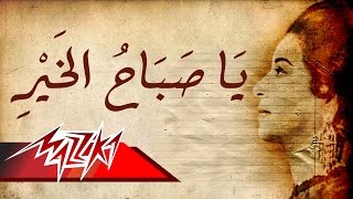 Umm Kulthum  Ya Sabah El Khair  ام كلثوم  يا صباح الخير [upl. by Yrrag]