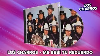 Los Charros  Me Bebí Tu Recuerdo [upl. by Race293]