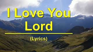 I Love You Lord  Lyrics [upl. by Miarzim633]