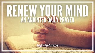 Prayer To Really Renew Your Mind By The Word Of God  Renewed Mind Prayers [upl. by Noivert]