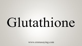 How To Say Glutathione [upl. by Hsirrehc648]