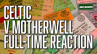 Celtic v Motherwell  LIVE FullTime Reaction  A Celtic State of Mind  ACSOM [upl. by Etiuqram]