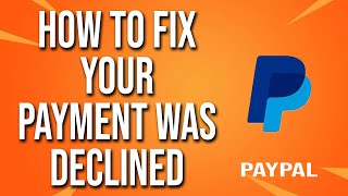 How To Fix PayPal Your Payment Was Declined [upl. by Kcirnek]