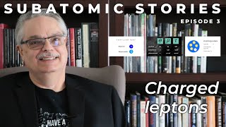 3 Subatomic Stories Charged leptons [upl. by Etnuahs916]