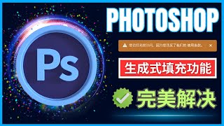 无需付费，完美解决PhotoShop生成式填充功能无法使用的问题，Adobe新政策解读 [upl. by Erline29]