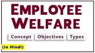 EMPLOYEE WELFARE IN HINDI  Meaning Objectives amp Types  Human Resource Management Explained  ppt [upl. by Griffith]