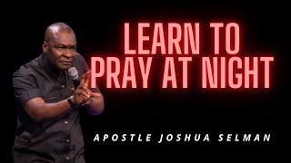 LEARN TO PRAY AT NIGHT  APOSTLE JOSHUA SELMAN [upl. by Naleek]