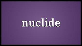 Nuclide Meaning [upl. by Hillegass]