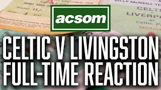 Celtic v Livingston  LIVE FullTime Reaction  A Celtic State of Mind  ACSOM [upl. by Jarret871]