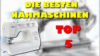 Die 5 besten Nähmaschinen  Welches ist die beste Nähmaschine [upl. by Ybsorc439]