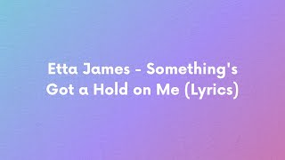 Etta James  Somethings Got a Hold on Me Lyrics [upl. by Leidag939]