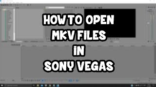 How to open MKV in Sony Vegas [upl. by Yadnus]