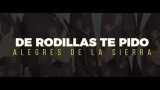 LOS ALEGRES DE LA SIERRA  DE RODILLAS TE PIDO VIDEO LYRIC [upl. by Jacqui]