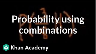 Probability using combinations  Probability and Statistics  Khan Academy [upl. by Fernando863]