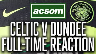 Celtic v Dundee  LIVE FullTime Reaction  A Celtic State of Mind  ACSOM [upl. by Eninahpets]