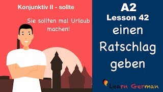 A2  Lesson 42  Ratschläge geben  sollte  Konjunktiv II  German for beginners [upl. by Ettevets]