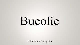 How To Say Bucolic [upl. by Noraj185]