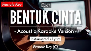 Bentuk Cinta Karaoke Akustik  Eclat Female Key  HQ Audio [upl. by Cynera430]