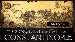 The Conquest and Fall of Constantinople  Parts 1  5  History of Byzantium [upl. by Hazen]