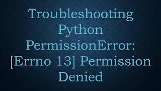 Troubleshooting Python PermissionError Errno 13 Permission Denied [upl. by Antoinetta978]