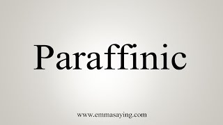 How To Say Paraffinic [upl. by Dyraj]