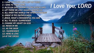 I LOVE YOU LORD Gospel Inspirational Songs by Various Artists [upl. by Trent]