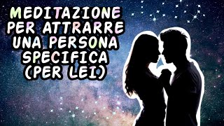 MEDITAZIONE PER ATTRARRE UNA PERSONA SPECIFICA E MIGLIORARE L AUTOSTIMA [upl. by Gnuhn]