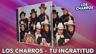 Los Charros  Tu Ingratitud [upl. by Seton890]