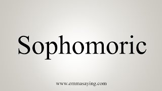 How To Say Sophomoric [upl. by Atiuqer]