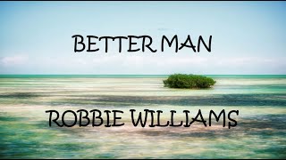 Better Man  Robbie Williams Lyrics [upl. by Nerradal]