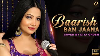 Baarish Ban Jaana  Cover By Diya Ghosh  Payal Dev Stebin Ben  Kunaal Vermaa [upl. by Hashim]