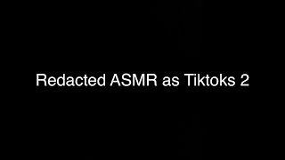 Redacted ASMR As TikToks Part 2 [upl. by Eimrots]